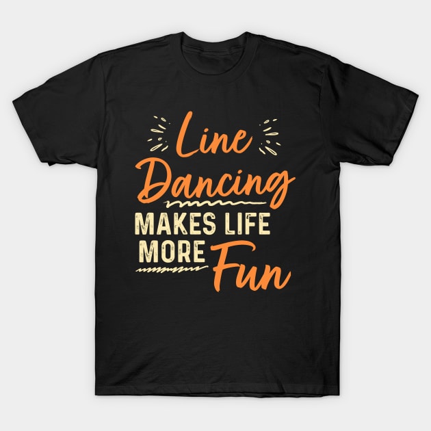 Line Dancing Makes Life More Fun T-Shirt by maxcode